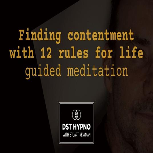 Finding contentment with 12 rules for life guided meditation - A guided meditation - DST Hypno with Stu Newman