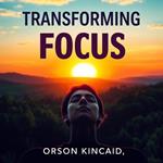 Transforming Focus: Reclaim Your Attention and Embrace a Fuller Life