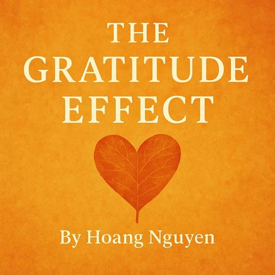 Gratitude Effect, The: Rewire Your Brain, Strengthen Relationships, and Build a Happier Life with Thankful Living