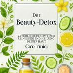 Der Beauty-Detox: Natürliche Rezepte zur Reinigung und Heilung deiner Haut