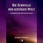 Die Schwelle der geistigen Welt. Aphoristische Betrachtungen.