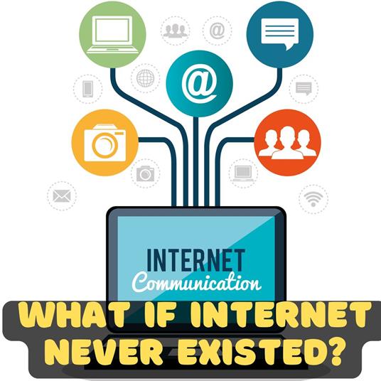 What If the Internet Never Existed? An Unplugged Reality