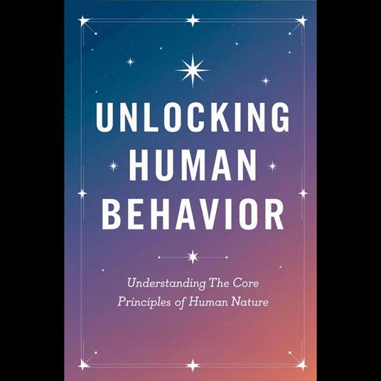 Unlocking Human Behavior: Understanding the Core Principles of Human Nature