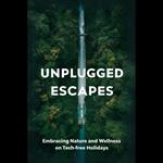 Unplugged Escapes: Embracing Nature and Wellness on Tech-Free Holidays