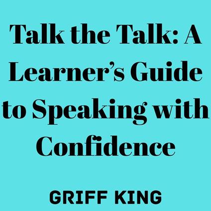 Talk the Talk: A Learner’s Guide to Speaking with Confidence