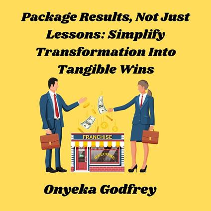 Package Results, Not Just Lessons: Simplify Transformation Into Tangible Wins