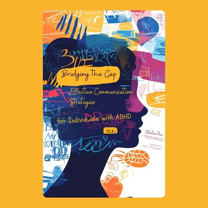 Bridging the Gap: Effective Communication Strategies for Individuals with ADHD