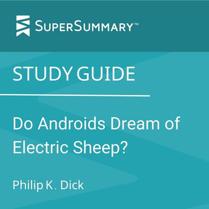 Study Guide: Do Androids Dream of Electric Sheep by Philip K. Dick (SuperSummary)
