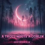 Troll Meets a Goblin, A