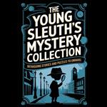 Young Sleuth's Mystery Collection, The: Intriguing Stories and Puzzles to Unravel