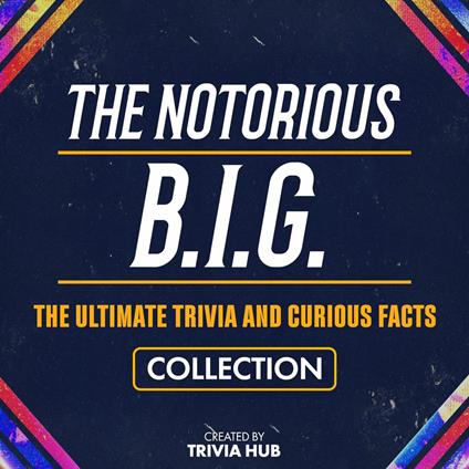 Notorious B.I.G., The - The Ultimate Trivia And Curious Facts Collection