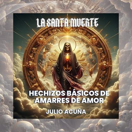 La Santa Muerte: Hechizos de Amarres de Amor Básicos