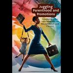 Juggling Parenthood and Promotions: Navigating the Intersection of Motherhood and Career