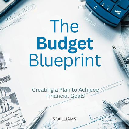 Budget Blueprint, The: Creating a Plan to Achieve Financial Goals