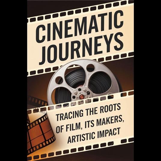 Cinematic Journeys: Tracing the Roots of Film, Its Makers, and Artistic Impact