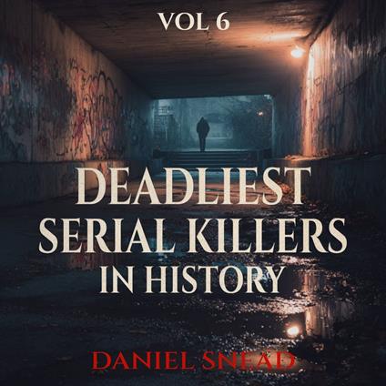 Deadliest Serial Killers in History, Vol 6