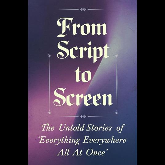 From Script to Screen: The Untold Stories of 'Everything Everywhere All at Once