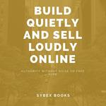 Build Quietly And Sell Loudly Online