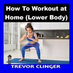 How To Workout at Home (Lower Body)