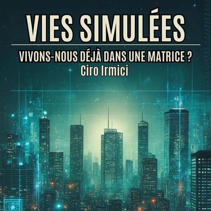 Vies Simulées : Vivons-nous déjà dans une Matrice ?