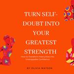 Turn Self-Doubt into Your Greatest Strength