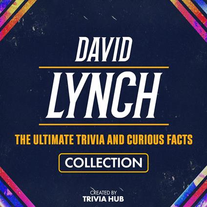 David Lynch - The Ultimate Trivia And Curious Facts Collection