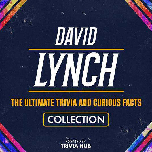 David Lynch - The Ultimate Trivia And Curious Facts Collection