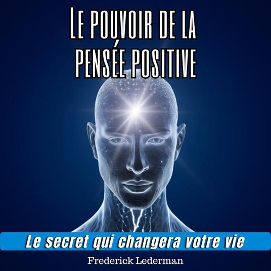 Le pouvoir de la pensée positive. Le secret qui changera votre vie.