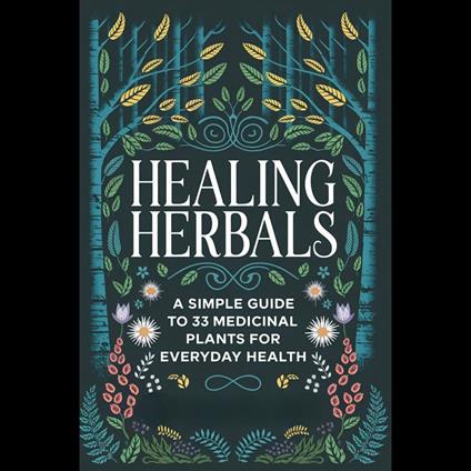 Healing Herbals: A Simple Guide to 33 Medicinal Plants for Everyday Health