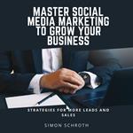 Master Social Media Marketing to Grow Your Business
