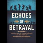 Echoes of Betrayal: Unraveling the Osage Murders and the Birth of Modern Law Enforcement