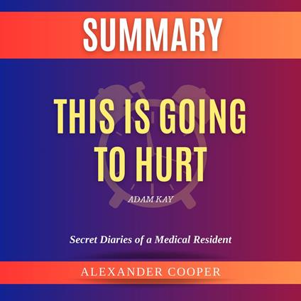 Summary of This Is Going to Hurt by Adam Kay