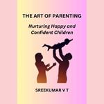Art of Parenting, The: Nurturing Happy and Confident Children
