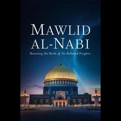 Mawlid al-Nabi: Honoring the Birth of the Beloved Prophet