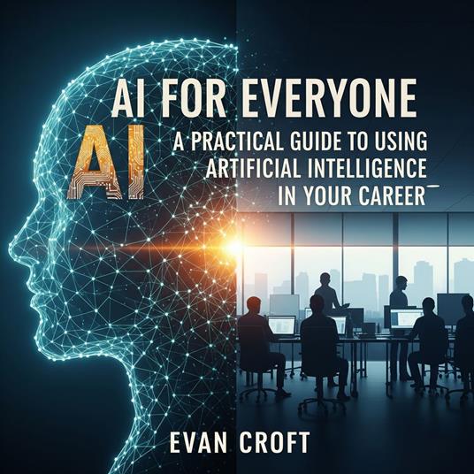 AI for Everyone: A Practical Guide to Using Artificial Intelligence in Your Career