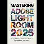 Mastering Adobe Lightroom 2025: A Comprehensive Guide for New Users to Organize and Edit Photos