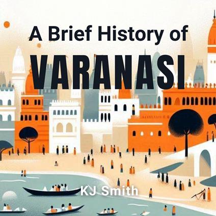 Brief History of Varanasi, A