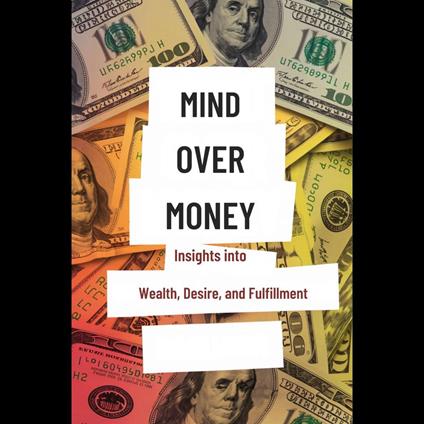 Mind Over Money: Insights into Wealth, Desire, and Fulfillment
