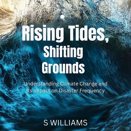 Rising Tides, Shifting Grounds: Understanding Climate Change and Its Impact on Disaster Frequency