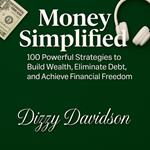 Money Simplified: 100 Powerful Strategies to Build Wealth, Eliminate Debt, and Achieve Financial Freedom