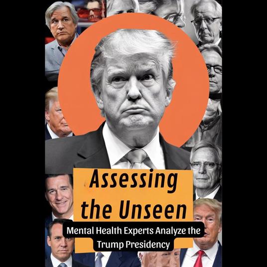 Assessing the Unseen: Mental Health Experts Analyze the Trump Presidency