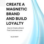 Create a Magnetic Brand and Build Loyalty