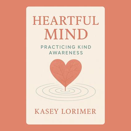 Heartful Mind: Practicing Kind Awareness