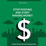 Stop Posting And Start Making Money