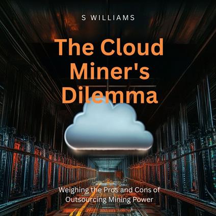 Cloud Miner's Dilemma, The: Weighing the Pros and Cons of Outsourcing Mining Power