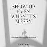 Show Up Even When It’s Messy