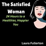 Satisfied Woman, The: 24 Hours to a Healthier, Happier You