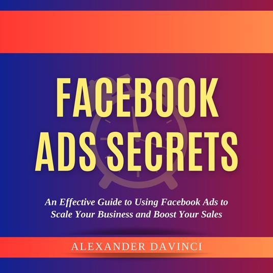 Facebook Ads Secrets by Alexander Davinci