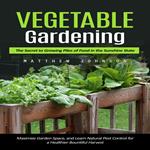 Vegetable Gardening: The Secret to Growing Piles of Food in the Sunshine State (Maximize Garden Space, and Learn Natural Pest Control for a Healthier Bountiful Harvest)