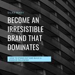 Become an Irresistible Brand That Dominates